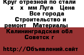 Круг отрезной по стали D230х2,5х22мм Луга › Цена ­ 55 - Все города Строительство и ремонт » Материалы   . Калининградская обл.,Советск г.